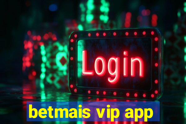 betmais vip app